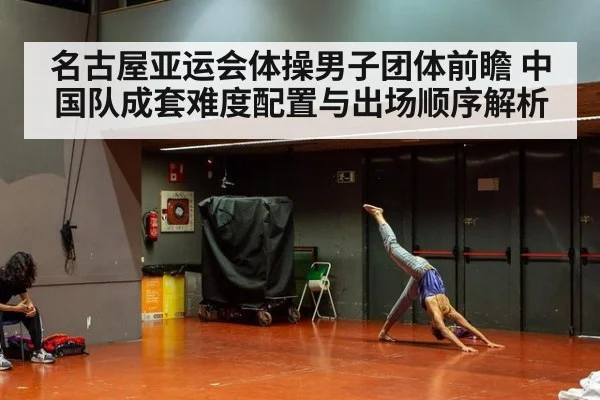 名古屋亚运会体操男子团体前瞻 中国队成套难度配置与出场顺序解析