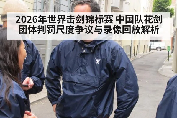 2026年世界击剑锦标赛 中国队花剑团体判罚尺度争议与录像回放解析