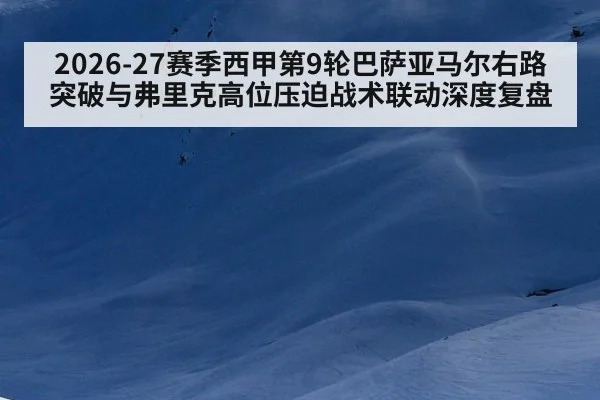 2026-27赛季西甲第9轮巴萨亚马尔右路突破与弗里克高位压迫战术联动深度复盘